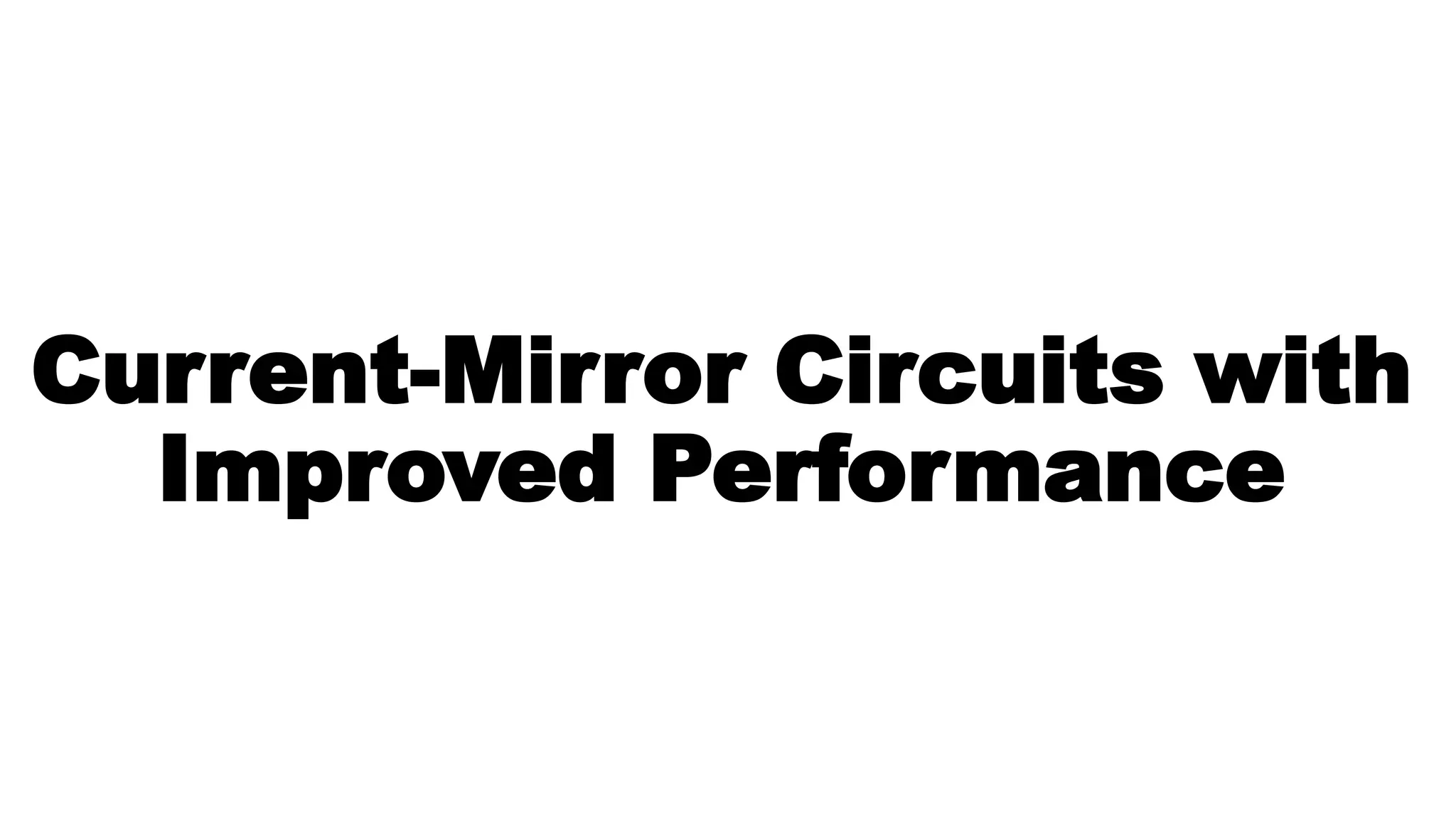 Current-Mirror Circuits with
Improved Performance
 