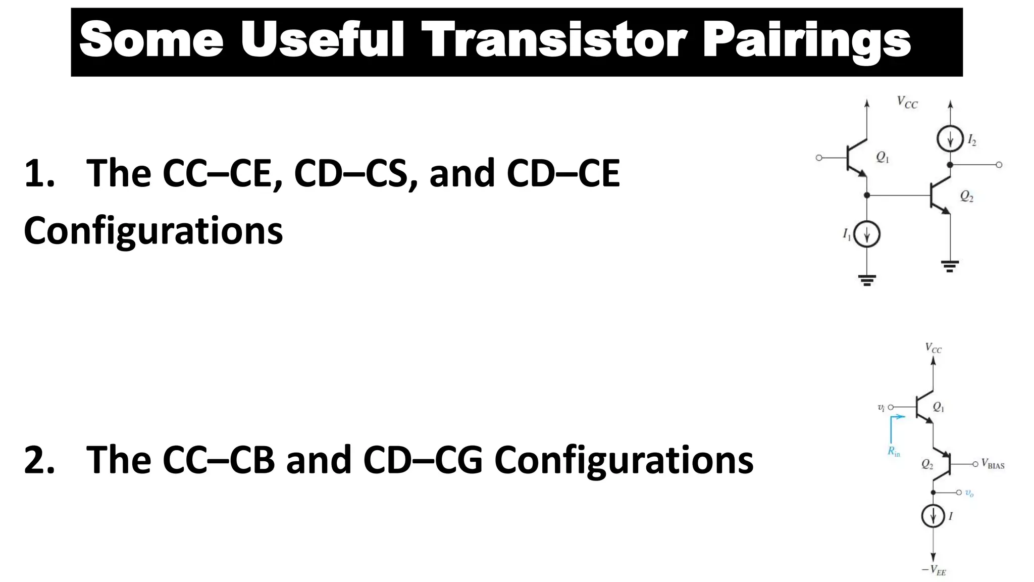 1. The CC–CE, CD–CS, and CD–CE
Configurations
2. The CC–CB and CD–CG Configurations
Some Useful Transistor Pairings
 