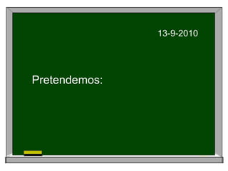 13-9-2010 Pretendemos: