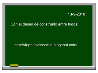 13-9-2010 http://4epnuevacastilla.blogspot.com/ Con el deseo de construirlo entre todos: