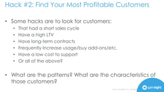 Hack #2: Find Your Most Profitable Customers 
• And then the ongoing cost to support 
regular use: 
2014 Gainsight, Inc. A...
