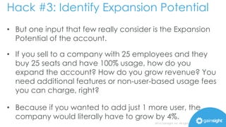HACK #3: IDENTIFY EXPANSION 
POTENTIAL 
2014 Gainsight, Inc. All rights reserved. 
 