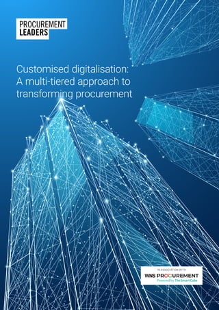 Customised digitalisation:
A multi-tiered approach to
transforming procurement
IN ASSOCIATION WITH
 