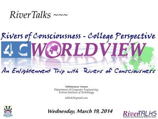 RiverTalks ~~~
Wednesday,March19,2014
Teklehaimanot Yemane,
Department of Computer Engineering,
Eritrea Institute of Technology
teklish3@gmail.com
 