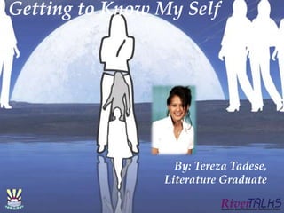 By: Tereza Tadese,
Literature Graduate
Getting to Know My Self
 