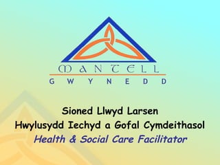 Sioned Llwyd Larsen
Hwylusydd Iechyd a Gofal Cymdeithasol
   Health & Social Care Facilitator
 