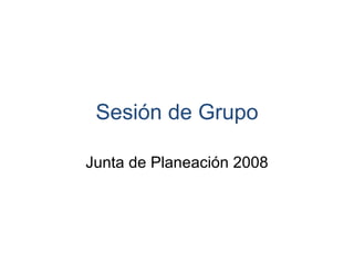Sesión de Grupo Junta de Planeación 2008 