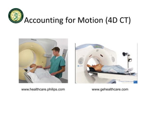 Accounting for Motion (4D CT)
 Accounting for Motion (4D CT)




www.healthcare.philips.com   www.gehealthcare.com
 