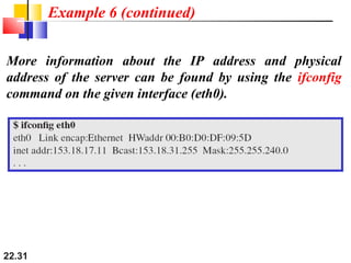 22.31
Example 6 (continued)
More information about the IP address and physical
address of the server can be found by using the ifconfig
command on the given interface (eth0).
 