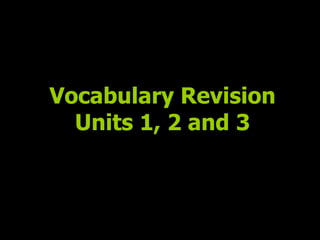 Vocabulary Revision Units 1, 2 and 3 