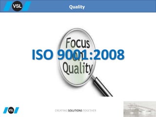 ISO 9001:2008
Quality
CREATING SOLUTIONS TOGETHER
 