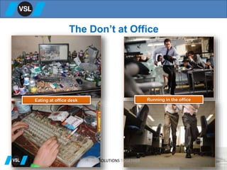 The Don’t at Office
Eating at office desk Running in the office
CREATING SOLUTIONS TOGETHER
 