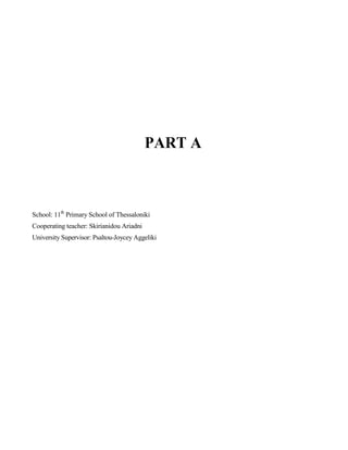PART A
School: 11th
Primary School of Thessaloniki
Cooperating teacher: Skirianidou Ariadni
University Supervisor: Psaltou-Joycey Aggeliki
 