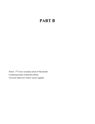 PART B
School: 17th
Lower secondary school of Thessaloniki
Cooperating teacher: Kalaitzidou Melina
University Supervisor: Psaltou- Joycey Aggeliki
 