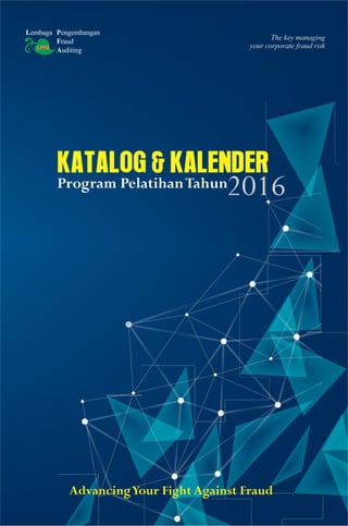 KATALOG & KALENDER
Program PelatihanTahun
AdvancingYour Fight Against Fraud
The key managing
your corporate fraud risk
2016
 
