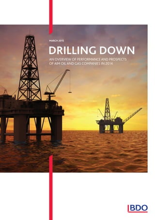 DRILLING DOWN
AN OVERVIEW OF PERFORMANCE AND PROSPECTS
OF AIM OIL AND GAS COMPANIES IN 2014
MARCH 2015
 