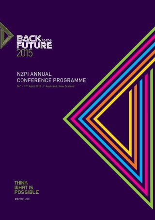 NZPI Annual
Conference Programme
14th
– 17th
April 2015 // Auckland, New Zealand
THINK
WHAT IS
POSSIBLE
#B2FUTURE
 