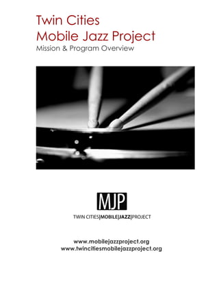 Twin Cities
Mobile Jazz Project
Mission & Program Overview
	
  
www.mobilejazzproject.org
www.twincitiesmobilejazzproject.org
 
