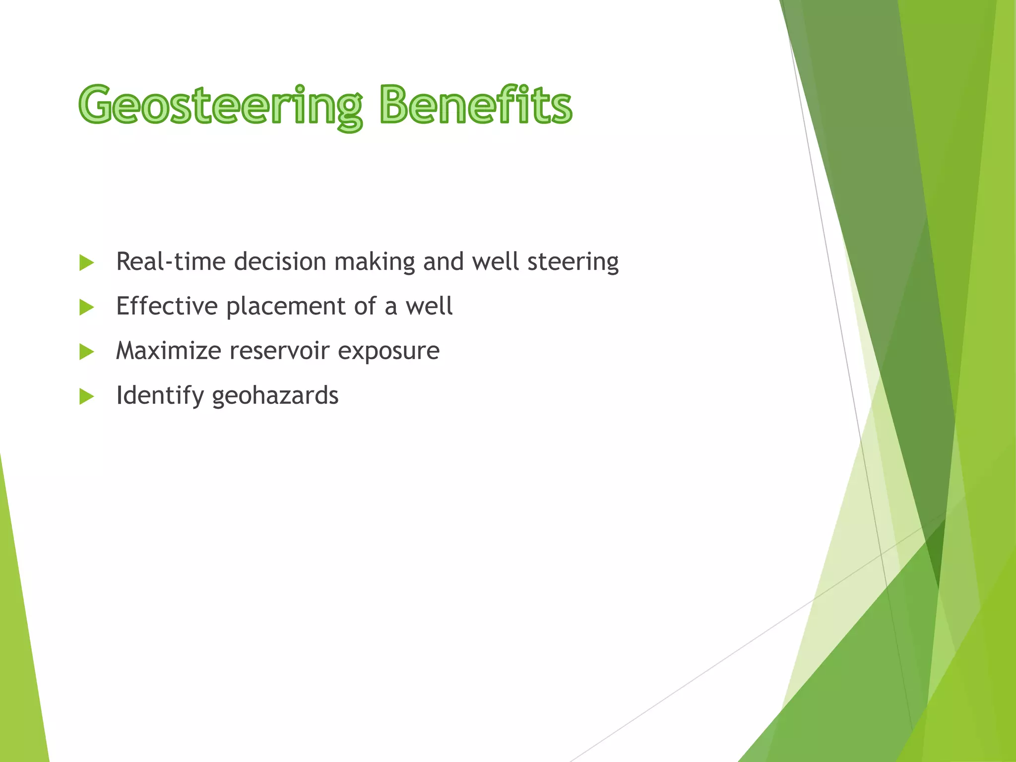  Real-time decision making and well steering
 Effective placement of a well
 Maximize reservoir exposure
 Identify geohazards
 