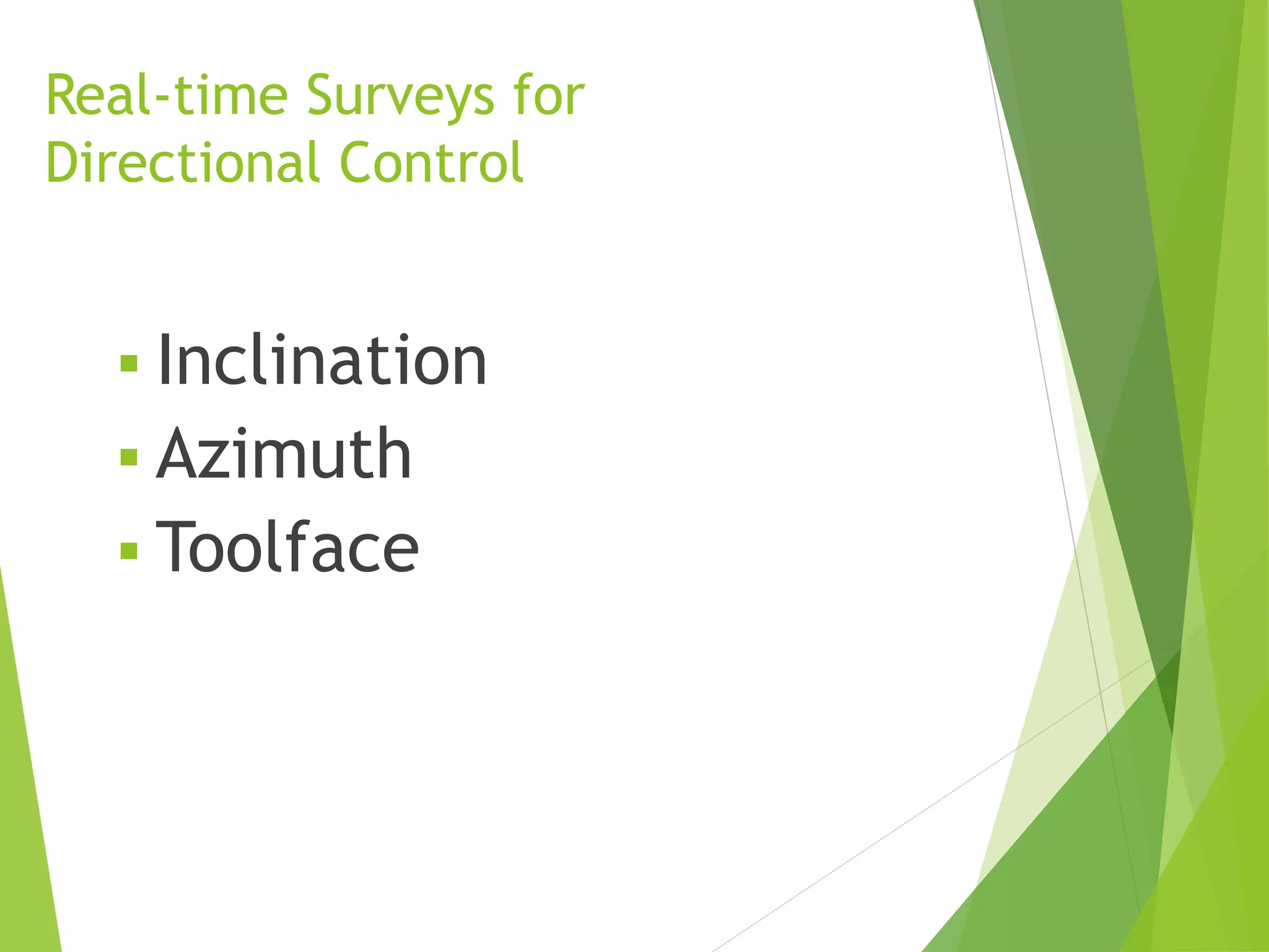 Real-time Surveys for
Directional Control
 Inclination
 Azimuth
 Toolface
 