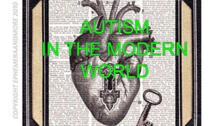 AUTISM
IN THE MODERN
WORLD
 