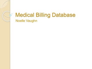 Medical Billing Database
Noelle Vaughn
 