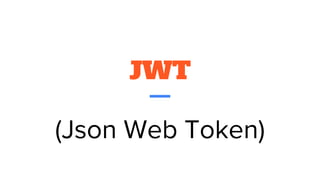 JWT
(Json Web Token)
 