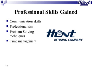 Professional Skills Gained
 Communication skills
 Professionalism
 Problem Solving
techniques
 Time management
13
 