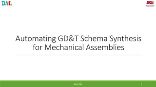 Automating GD&T Schema Synthesis
for Mechanical Assemblies
ASU DAL 1
 