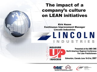 The impact of a
company’s culture
on LEAN initiatives
Kirk Hazen
Continuous Improvement Manager
Lincoln Industries
 