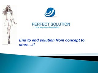 End to end solution from concept to
store…!!
 