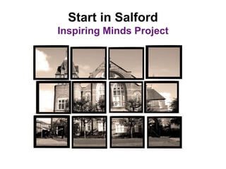 Start in Salford
Inspiring Minds Project
 