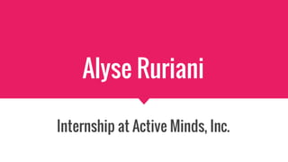 Alyse Ruriani
Internship at Active Minds, Inc.
 