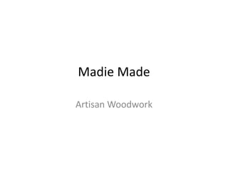 Madie Made
Artisan Woodwork
 
