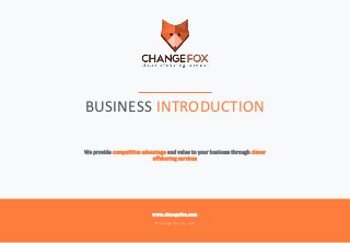 BUSINESS INTRODUCTION
We provide competitive advantage and value to your business through clever
offshoring services
www.changefox.com
© Change Fox Pty. Ltd.
 