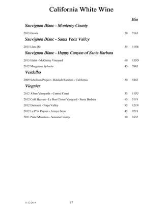 California White Wine 
Bin 
Sauvignon Blanc - Monterey County 
2013 Georis 50 7163 
Sauvignon Blanc - Santa Ynez Valley 
2013 Lieu-Dit 55 115B 
Sauvignon Blanc - Happy Canyon of Santa Barbara 
2013 Habit - McGinley Vineyard 60 153D 
2012 Margerum Sybarite 45 7885 
Verdelho 
2009 Scholium Project - Bokisch Ranches - California 50 5442 
Viognier 
2012 Alban Vineyards - Central Coast 55 113U 
2012 Cold Heaven - Le Bon Climat Vineyard - Santa Barbara 65 5119 
2012 Darioush - Napa Valley 95 121N 
2012 Le P’tit Paysan - Arroyo Seco 45 9719 
2011 Pride Mountain - Sonoma County 80 1632 
11/12/2014 17 
 