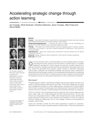 Accelerating strategic change through
action learning
Jon Younger, Rene´ Sorensen, Christine Cleemann, Aaron Younger, Allan Freed and
Sanne Moller
Abstract
Purpose – The purpose of this paper is to describe how a leading global company used action-learning
based leadership development to accelerate strategic culture change.
Design/methodology/approach – It describes the need for change, and the methodology and
approach by which the initiative, Impact, generated signiﬁcant beneﬁts.
Findings – The initiative led to ﬁnancial beneﬁt, as well as measurable gains in customer centricity,
collaboration, and innovation. It was also a powerful experience for participants in their journey as
commercial leaders.
Originality/value – Impact was created using comprehensive customer feedback and its delivery
involved key customers.
Keywords Strategy, Leadership, Talent, Development, Action learning, Change management
Paper type Case study
O
ver the past three years, commercial leaders of a top 25 global logistics company
partnered with human resources and the authors to create Impact, an innovative
leadership development, culture change and business innovation laboratory for
sales and operations managers and high performing professionals. Now beginning its third
year, Impact has generated strong industry interest, resulted in signiﬁcant measurable
ﬁnancial gains, assessed and penetrated proﬁtable new business areas, reinforced its
relationships with key strategic customers, and accelerated the development of outstanding
young talents from China to Chile. This paper examines Impact, assesses its early ﬁnancial
and operational results, and discusses its application to other companies and industries.
Why Impact?
The global logistics industry is growing and changing. Not long ago, logistics was seen as a
means of reducing shipping costs and not much else. Times have changed and as supply
chain management has grown to a trillion dollar business, companies are turning to logistics
ﬁrms for help in a variety of innovative ways, from initiatives aimed at reducing the ﬁrm’s carbon
footprint to the use of ‘‘big data’’ to predict problems and anticipate unforeseen circumstances.
The ﬁrm is a division of one of the largest shipping companies, with revenues approaching 4
billion dollars USD, over 10,000 employees and 200 commercial ofﬁces. The ﬁrm was
formed as an independent division in 2009, and the leadership team quickly identiﬁed the
growth potential of shifting from a more traditional cost orientation to a focus on customer
centricity: deepening relationships with its most strategic customers and expanding its
strategic customer base.
Impact was intended to further the ﬁrm’s brand aspirations of passion for customers,
dedication to service quality, energized people and differentiation. These brand aspirations
DOI 10.1108/SHR-02-2013-0013 VOL. 12 NO. 4 2013, pp. 177-184, Q Emerald Group Publishing Limited, ISSN 1475-4398 jSTRATEGIC HR REVIEW j PAGE 177
Jon Younger is based at
RBL Group. Rene´ Sorensen
is based at A.P.
Moller-Maersk. Christine
Cleemann is based at
Copenhagen Business
School. Aaron Younger is
based at Phillip Morris
International. Allan Freed is
based at RBL Group.
Sanne Moller is based at
Copenhagen Business
School.
The authors acknowledge the
outstanding and ongoing
contribution made by Impact
program manager Helena
Darnell.
 