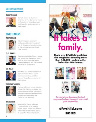 20
ADAM BRIGGLE
Adam Briggle is assistant
professor at the University of
North Texas and board member
of the advocacy group Frack
Free Denton.
GREEN SPEAKER SERIES
RYAN SITTON
Ryan Sitton, Texas Railroad
Commissioner, is an energy
expert, native Texan, and the man
who will oversee energy policy
in Texas for the next six years.
CLAY JENKINS
Clay Jenkins, Dallas County Judge,
has served the Dallas area since
2011. He is an advocate of the
Clean Power Plan and sustainable
initiatives in North Texas.
THERESA O’DONNELL
Theresa O’Donnell is chief planning
officer for the city of Dallas. Her
responsibilities include community
services, planning, neighborhood
vitality, and overseeing the
Office of Fair Housing.
CIVIC LEADERS
SID MILLER
Sid Miller is a former vocational
agriculture teacher, a world-
champion cowboy, and the
current Texas Commissioner of
Agriculture.
GARRETT BOONE
Garrett Boone is chairman
emeritus of The Container Store,
co-founder of Texas Business
for Clean Air, and chairman of
TreeHouse.
 