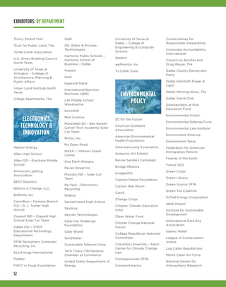 52
Trinity Strand Trail	
Trust for Public Land, The	
Turtle Creek Association	
U.S. Green Building Council
North Texas	
University of Texas at
Arlington – College of
Architecture, Planning &
Public Affairs	
Urban Land Institute North
Texas
Village Apartments, The
ELECTRONICS,
TECHNOLOGY &
INNOVATION
Aethon Energy
Allen High School
Allen ISD – Ereckson Middle
School
American Lighting
Association
BEST Robotics
Billions in Change, LLC
Bollente, Inc.
Carrollton – Farmers Branch
ISD – R. L. Turner High
School
Coppell ISD – Coppell High
School Solar Car Team
Dallas ISD – STEM
Educational Technology
Department
DFW Reclaimers Computer
Recycling, Inc.
Eco Energy International
Fiddler
FIRST in Texas Foundation
GeSI
GE: Water & Process
Technologies
Harmony Public Schools –
Harmony School of
Business – Dallas
Huawei
ilumi
Ingersoll Rand
International Business
Machines (IBM)
Life Middle School
Waxahachie
luminAID
Mad Science
Mansfield ISD – Ben Barber
Career Tech Academy Solar
Car Team
Mxros, Inc.
My Open Road
NASA / Johnson Space
Center
One Earth Designs
Pecan Street Inc.
Presidio ISD – Solar Car
Team
Re-Teck – Electronics
Recycling
Rollout
Sacred Heart High School
Skydrop
Skyven Technologies
Solar Car Challenge
Foundation
Solar World
Sun2Water
Sustainable Telecom Corp.
Tech Titans / Richardson
Chamber of Commerce
United States Department of
Energy
University of Texas at
Dallas – College of
Engineering & Computer
Science
Water4
weMonitor, Inc
YJ (USA) Corp
ENVIRONMENTAL
POLICY
50 for the Future
American Diabetes
Association
American Environmental
Health Foundation
American Lung Association
Antarctic Art Exhibit
Bernie Sanders Campaign
Bridge Alliance
bridgeUSA
Captain Planet Foundation
Carbon War Room
Care2
Change Corps
Citizens’ Climate Education
Corp
Clean Water Fund
Climate Change National
Forum
College Republican National
Committee
Columbia University – Sabin
Center for Climate Change
Law
Compassionate DFW
ConservAmerica
Conservatives for
Responsible Stewardship
Corporate Accountability
International
Council on Alcohol and
Drug Abuse, The
Dallas County Democratic
Party
Dallas Interfaith Power &
Light
Dallas Morning News, The
Dallas Sierra Club
Downwinders at Risk
Education Fund
Environmental Action
Environmental Defense Fund
Environmental Law Institute
Environment America
Environment Texas
Federation for American
Immigration Reform
Friends of the Earth
Future 500
Green Corps
Green Library
Green Source DFW
Green Tea Coalition
H/Cell Energy Corporation
Ideal Impact
Institute for Sustainable
Development
International Dark-Sky
Association
Islamic Relief
League of Conservation
Voters
Log Cabin Republicans
Moms Clean Air Force
National Center for
Atmospheric Research
EXHIBITORS: BY DEPARTMENT
 