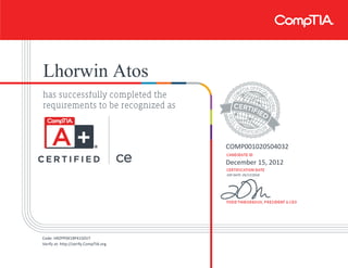 Lhorwin Atos
COMP001020504032
December 15, 2012
EXP DATE: 05/17/2018
Code: HRZPP0X18P41SDV7
Verify at: http://verify.CompTIA.org
 