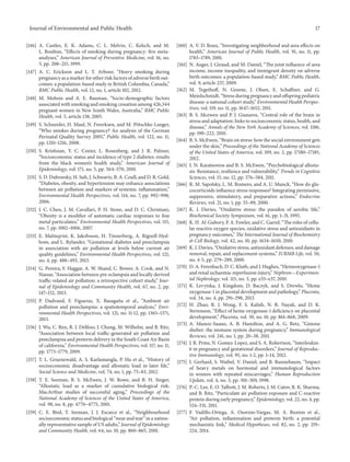 Journal of Environmental and Public Health 17
[146] A. Castles, E. K. Adams, C. L. Melvin, C. Kelsch, and M.
L. Boulton, “Effects of smoking during pregnancy: five meta-
analyses,” American Journal of Preventive Medicine, vol. 16, no.
3, pp. 208–215, 1999.
[147] A. C. Erickson and L. T. Arbour, “Heavy smoking during
pregnancy as a marker for other risk factors of adverse birth out-
comes: a population-based study in British Columbia, Canada,”
BMC Public Health, vol. 12, no. 1, article 102, 2012.
[148] M. Mohsin and A. E. Bauman, “Socio-demographic factors
associated with smoking and smoking cessation among 426,344
pregnant women in New South Wales, Australia,” BMC Public
Health, vol. 5, article 138, 2005.
[149] S. Schneider, H. Maul, N. Freerksen, and M. P¨otschke-Langer,
“Who smokes during pregnancy? An analysis of the German
Perinatal Quality Survey 2005,” Public Health, vol. 122, no. 11,
pp. 1210–1216, 2008.
[150] S. Krishnan, Y. C. Cozier, L. Rosenberg, and J. R. Palmer,
“Socioeconomic status and incidence of type 2 diabetes: results
from the black women’s health study,” American Journal of
Epidemiology, vol. 171, no. 5, pp. 564–570, 2010.
[151] S. D. Dubowsky, H. Suh, J. Schwartz, B. A. Coull, and D. R. Gold,
“Diabetes, obesity, and hypertension may enhance associations
between air pollution and markers of systemic inflammation,”
Environmental Health Perspectives, vol. 114, no. 7, pp. 992–998,
2006.
[152] J. C. Chen, J. M. Cavallari, P. H. Stone, and D. C. Christiani,
“Obesity is a modifier of automatic cardiac responses to fine
metal particulates,” Environmental Health Perspectives, vol. 115,
no. 7, pp. 1002–1006, 2007.
[153] E. Malmqvist, K. Jakobsson, H. Tinnerberg, A. Rignell-Hyd-
bom, and L. Rylander, “Gestational diabetes and preeclampsia
in association with air pollution at levels below current air
quality guidelines,” Environmental Health Perspectives, vol. 121,
no. 4, pp. 488–493, 2013.
[154] G. Pereira, F. Haggar, A. W. Shand, C. Bower, A. Cook, and N.
Nassar, “Association between pre-eclampsia and locally derived
traffic-related air pollution: a retrospective cohort study,” Jour-
nal of Epidemiology and Community Health, vol. 67, no. 2, pp.
147–152, 2013.
[155] P. Dadvand, F. Figueras, X. Basaga˜na et al., “Ambient air
pollution and preeclampsia: a spatiotemporal analysis,” Envi-
ronmental Health Perspectives, vol. 121, no. 11-12, pp. 1365–1371,
2013.
[156] J. Wu, C. Ren, R. J. Delfino, J. Chung, M. Wilhelm, and B. Ritz,
“Association between local traffic-generated air pollution and
preeclampsia and preterm delivery in the South Coast Air Basin
of california,” Environmental Health Perspectives, vol. 117, no. 11,
pp. 1773–1779, 2009.
[157] T. L. Gruenewald, A. S. Karlamangla, P. Hu et al., “History of
socioeconomic disadvantage and allostatic load in later life,”
Social Science and Medicine, vol. 74, no. 1, pp. 75–83, 2012.
[158] T. E. Seeman, B. S. McEwen, J. W. Rowe, and B. H. Singer,
“Allostatic load as a marker of cumulative biological risk:
MacArthur studies of successful aging,” Proceedings of the
National Academy of Sciences of the United States of America,
vol. 98, no. 8, pp. 4770–4775, 2001.
[159] C. E. Bird, T. Seeman, J. J. Escarce et al., “Neighbourhood
socioeconomic status and biological “wear and tear” in a nation-
ally representative sample of US adults,” Journal of Epidemiology
and Community Health, vol. 64, no. 10, pp. 860–865, 2010.
[160] A. V. D. Roux, “Investigating neighborhood and area effects on
health,” American Journal of Public Health, vol. 91, no. 11, pp.
1783–1789, 2001.
[161] N. Auger, J. Giraud, and M. Daniel, “The joint influence of area
income, income inequality, and immigrant density on adverse
birth outcomes: a population-based study,” BMC Public Health,
vol. 9, article 237, 2009.
[162] M. Tegethoff, N. Greene, J. Olsen, E. Schaffner, and G.
Meinlschmidt, “Stress during pregnancy and offspring pediatric
disease: a national cohort study,” Environmental Health Perspec-
tives, vol. 119, no. 11, pp. 1647–1652, 2011.
[163] B. S. Mcewen and P. J. Gianaros, “Central role of the brain in
stress and adaptation: links to socioeconomic status, health, and
disease,” Annals of the New York Academy of Sciences, vol. 1186,
pp. 190–222, 2010.
[164] B. S. McEwen, “Brain on stress: how the social environment gets
under the skin,” Proceedings of the National Academy of Sciences
of the United States of America, vol. 109, no. 2, pp. 17180–17185,
2012.
[165] I. N. Karatsoreos and B. S. McEwen, “Psychobiological allosta-
sis: Resistance, resilience and vulnerability,” Trends in Cognitive
Sciences, vol. 15, no. 12, pp. 576–584, 2011.
[166] R. M. Sapolsky, L. M. Romero, and A. U. Munck, “How do glu-
cocorticoids influence stress responses? Integrating permissive,
suppressive, stimulatory, and preparative actions,” Endocrine
Reviews, vol. 21, no. 1, pp. 55–89, 2000.
[167] K. J. Davies, “Oxidative stress: the paradox of aerobic life,”
Biochemical Society Symposium, vol. 61, pp. 1–31, 1995.
[168] K. H. Al-Gubory, P. A. Fowler, and C. Garrel, “The roles of cellu-
lar reactive oxygen species, oxidative stress and antioxidants in
pregnancy outcomes,” The International Journal of Biochemistry
& Cell Biology, vol. 42, no. 10, pp. 1634–1650, 2010.
[169] K. J. Davies, “Oxidative stress, antioxidant defenses, and damage
removal, repair, and replacement systems,” IUBMB Life, vol. 50,
no. 4-5, pp. 279–289, 2000.
[170] D. A. Ferenbach, D. C. Kluth, and J. Hughes, “Hemeoxygenase-1
and renal ischaemia-reperfusion injury,” Nephron—Experimen-
tal Nephrology, vol. 115, no. 3, pp. e33–e37, 2010.
[171] K. Levytska, J. Kingdom, D. Baczyk, and S. Drewlo, “Heme
oxygenase-1 in placental development and pathology,” Placenta,
vol. 34, no. 4, pp. 291–298, 2013.
[172] H. Zhao, R. J. Wong, F. S. Kalish, N. R. Nayak, and D. K.
Stevenson, “Effect of heme oxygenase-1 deficiency on placental
development,” Placenta, vol. 30, no. 10, pp. 861–868, 2009.
[173] A. Munoz-Suano, A. B. Hamilton, and A. G. Betz, “Gimme
shelter: the immune system during pregnancy,” Immunological
Reviews, vol. 241, no. 1, pp. 20–38, 2011.
[174] J. R. Prins, N. Gomez-Lopez, and S. A. Robertson, “Interleukin-
6 in pregnancy and gestational disorders,” Journal of Reproduc-
tive Immunology, vol. 95, no. 1-2, pp. 1–14, 2012.
[175] I. Gerhard, S. Waibel, V. Daniel, and B. Runnebaum, “Impact
of heavy metals on hormonal and immunological factors
in women with repeated miscarriages,” Human Reproduction
Update, vol. 4, no. 3, pp. 301–309, 1998.
[176] P.-C. Lee, E. O. Talbott, J. M. Roberts, J. M. Catov, R. K. Sharma,
and B. Ritz, “Particulate air pollution exposure and C-reactive
protein during early pregnancy,” Epidemiology, vol. 22, no. 4, pp.
524–531, 2011.
[177] F. Vadillo-Ortega, A. Osornio-Vargas, M. A. Buxton et al.,
“Air pollution, inflammation and preterm birth: a potential
mechanistic link,” Medical Hypotheses, vol. 82, no. 2, pp. 219–
224, 2014.
 