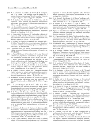Journal of Environmental and Public Health 19
[210] A. S. Al-Kunani, R. Knight, S. J. Haswell, J. W. Thompson,
and S. W. Lindow, “The selenium status of women with a
history of recurrent miscarriage,” British Journal of Obstetrics
and Gynaecology, vol. 108, no. 10, pp. 1094–1097, 2001.
[211] B. A. Zachara, W. Dobrzy´nski, U. Trafikowska, and W.
Szyma´nski, “Blood selenium and glutathione peroxidases in
miscarriage,” British Journal of Obstetrics and Gynaecology, vol.
108, no. 3, pp. 244–247, 2001.
[212] J. M. Howard, S. Davies, and A. Hunnisett, “Red cell magnesium
and glutathione peroxidase in infertile women—effects of oral
supplementation with magnesium and selenium,” Magnesium
Research, vol. 7, no. 1, pp. 49–57, 1994.
[213] W. Dobrzynski, U. Trafikowska, A. Trafikowska, A. Pilecki, W.
Szymanski, and B. A. Zachara, “Decreased selenium concentra-
tion in maternal and cord blood in preterm compared with term
delivery,” Analyst, vol. 123, no. 1, pp. 93–97, 1998.
[214] H. D. Mistry, V. Wilson, M. M. Ramsay, M. E. Symonds, and F.
B. Pipkin, “Reduced selenium concentrations and glutathione
peroxidase activity in preeclamptic pregnancies,” Hypertension,
vol. 52, no. 5, pp. 881–888, 2008.
[215] J. Vanderlelie and A. V. A. Perkins, “Selenium and preeclampsia:
a global perspective,” Pregnancy Hypertension, vol. 1, no. 3-4, pp.
213–224, 2011.
[216] M. Piasek, M. Blanuˇsa, K. Kostial, and J. W. Laskey, “Placental
cadmium and progesterone concentrations in cigarette smok-
ers,” Reproductive Toxicology, vol. 15, no. 6, pp. 673–681, 2001.
[217] D. Rurak, “Placental development and function,” in Fetal
Growth and Development, R. Harding and A. D. Bocking, Eds.,
Cambridge University Press, Cambridge, Mass, USA, 2001.
[218] M. S. Kramer, S. R. Kahn, R. W. Platt et al., “Antioxidant
vitamins, long-chain fatty acids, and spontaneous preterm
birth,” Epidemiology, vol. 20, no. 5, pp. 707–713, 2009.
[219] A. Dragani, A. Falco, F. Santilli et al., “Oxidative stress and
platelet activation in subjects with moderate hyperhomocys-
teinaemia due to MTHFR 677 C → T polymorphism,” Throm-
bosis and Haemostasis, vol. 108, no. 3, pp. 533–542, 2012.
[220] B. De Chiara, V. Sedda, M. Parolini et al., “Plasma total cysteine
and cardiovascular risk burden: action and interaction,” The
Scientific World Journal, vol. 2012, Article ID 303654, 7 pages,
2012.
[221] C. E. Garc´ıa-Rodr´ıguez, M. D. Mesa, J. Olza et al., “Does
consumption of two portions of salmon per week enhance
the antioxidant defense system in pregnant women?” Antioxi-
dants& Redox Signaling, vol. 16, no. 12, pp. 1401–1406, 2012.
[222] A. R. Patten, P. S. Brocardo, and B. R. Christie, “Omega-
3 supplementation can restore glutathione levels and prevent
oxidative damage caused by prenatal ethanol exposure,” Journal
of Nutritional Biochemistry, vol. 24, no. 5, pp. 760–769, 2013.
[223] S. Roy, A. Kale, K. Dangat, P. Sable, A. Kulkarni, and S. Joshi,
“Maternal micronutrients (folic acid and vitamin B12) and
omega 3 fatty acids: implications for neurodevelopmental risk
in the rat offspring,” Brain and Development, vol. 34, no. 1, pp.
64–71, 2012.
[224] C. Bertram, A. R. Trowern, N. Copin, A. A. Jackson, and C.
B. Whorwood, “The maternal diet during pregnancy programs
altered expression of the glucocorticoid receptor and type 2
11𝛽-hydroxysteroid dehydrogenase: potential molecular mech-
anisms underlying the programming of hypertension in utero,”
Endocrinology, vol. 142, no. 7, pp. 2841–2853, 2001.
[225] K. Yang, L. Julan, F. Rubio, A. Sharma, and H. Guan, “Cadmium
reduces 11𝛽-hydroxysteroid dehydrogenase type 2 activity and
expression in human placental trophoblast cells,” American
Journal of Physiology: Endocrinology and Metabolism, vol. 290,
no. 1, pp. E135–E142, 2006.
[226] A. M. Ronco, F. Garrido, and M. N. Llanos, “Smoking specifi-
cally induces metallothionein-2 isoform in human placenta at
term,” Toxicology, vol. 223, no. 1-2, pp. 46–53, 2006.
[227] M. Kippler, A. M. W. Hoque, R. Raqib, H. ¨Ohrvik, E.-C.
Ekstr¨om, and M. Vahter, “Accumulation of cadmium in human
placenta interacts with the transport of micronutrients to the
fetus,” Toxicology Letters, vol. 192, no. 2, pp. 162–168, 2010.
[228] Agency for Toxic Substances and Disease Registry, Toxicological
Profile for Cadmium, Agency for Toxic Substances and Disease
Registry, Atlanta, Ga, USA, 2012.
[229] L. P. Nampoothiri and S. Gupta, “Biochemical effects of ges-
tational coexposure to lead and cadmium on reproductive
performance, placenta, and ovary,” Journal of Biochemical and
Molecular Toxicology, vol. 22, no. 5, pp. 337–344, 2008.
[230] S. M. Engel, E. Scher, S. Wallenstein et al., “Maternal active and
passive smoking and hypertensive disorders of pregnancy: Risk
with trimester-specific exposures,” Epidemiology, vol. 24, no. 3,
pp. 379–386, 2013.
[231] R. M. Reynolds, J. Labad, C. Buss, P. Ghaemmaghami, and K.
R¨aikk¨onen, “Transmitting biological effects of stress in utero:
implications for mother and offspring,” Psychoneuroendocrinol-
ogy, vol. 38, no. 9, pp. 1843–1849, 2013.
[232] R. L. Goldenberg, J. F. Culhane, J. D. Iams, and R. Romero,
“Epidemiology and causes of preterm birth,” The Lancet, vol.
371, no. 9606, pp. 75–84, 2008.
[233] C. A. Sandman, P. D. Wadhwa, A. Chicz-DeMet, C. Dunkel-
Schetter, and M. Porto, “Maternal stress, HPA activity, and
fetal/infant outcome,” Annals of the New York Academy of
Sciences, vol. 814, pp. 266–275, 1997.
[234] C. A. Sandman, L. Glynn, C. D. Schetter et al., “Elevated
maternal cortisol early in pregnancy predicts third trimester
levels of placental corticotropin releasing hormone (CRH):
priming the placental clock,” Peptides, vol. 27, no. 6, pp. 1457–
1463, 2006.
[235] L. Duthie and R. M. Reynolds, “Changes in the maternal
hypothalamic-pituitary-adrenal axis in pregnancy and post-
partum: Influences on maternal and fetal outcomes,” Neuroen-
docrinology, vol. 98, no. 2, pp. 106–115, 2013.
[236] A. M. Ronco, M. Urrutia, M. Montenegro, and M. N. Llanos,
“Cadmium exposure during pregnancy reduces birth weight
and increases maternal and foetal glucocorticoids,” Toxicology
Letters, vol. 188, no. 3, pp. 186–191, 2009.
[237] E. Kajantie, L. Dunkel, U. Turpeinen et al., “Placental 11𝛽-
hydroxysteroid dehydrogenase-2 and fetal cortisol/cortisone
shuttle in small preterm infants,” Journal of Clinical Endocrinol-
ogy and Metabolism, vol. 88, no. 1, pp. 493–500, 2003.
[238] M. Aufdenblatten, M. Baumann, L. Raio et al., “Prematurity
is related to high placental cortisol in preeclampsia,” Pediatric
Research, vol. 65, no. 2, pp. 198–202, 2009.
[239] B. I. S. Federenko and P. D. Wadhwa, “Women’s mental health
during pregnancy influences fetal and infant,” CNS Spectrums,
vol. 9, pp. 198–206, 2004.
[240] S. L. Szanton, J. M. Gill, and J. K. Allen, “Allostatic load: a
mechanism of socioeconomic health disparities?” Biological
Research for Nursing, vol. 7, no. 1, pp. 7–15, 2005.
[241] J. Lesage, D. Hahn, M. L´eonhardt, B. Blondeau, B. Br´eant, and
J. P. Dupouy, “Maternal undernutrition during late gestation-
induced intrauterine growth restriction in the rat is associated
 