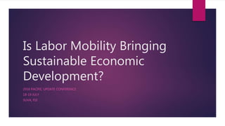 Is Labor Mobility Bringing
Sustainable Economic
Development?
2016 PACIFIC UPDATE CONFERENCE
18-19 JULY
SUVA, FIJI
 