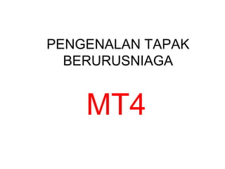 PENGENALAN TAPAK
BERURUSNIAGA
MT4
 