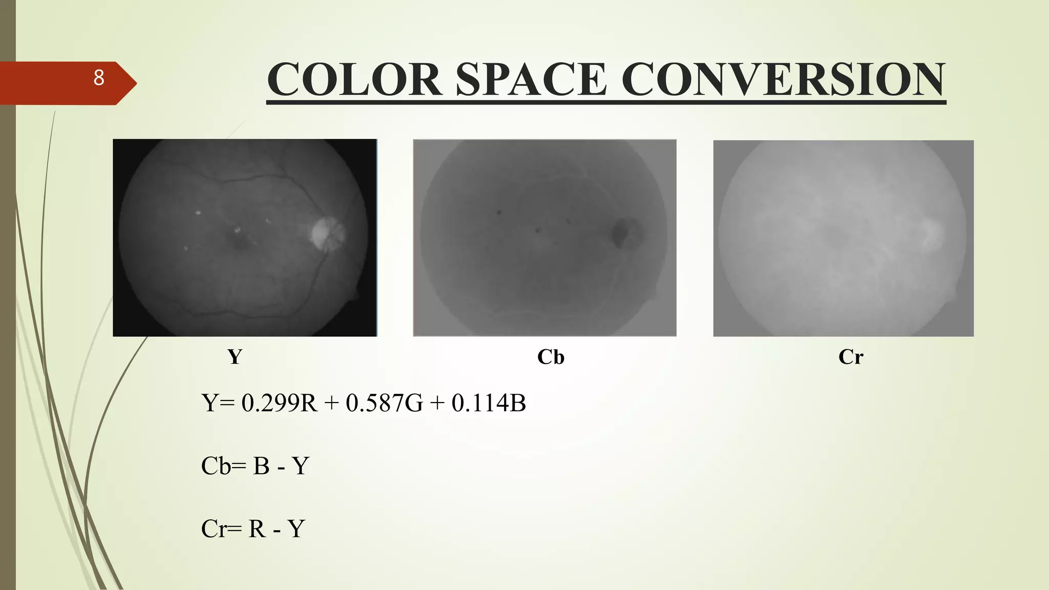 COLOR SPACE CONVERSION8
Y Cb Cr
Y= 0.299R + 0.587G + 0.114B
Cb= B - Y
Cr= R - Y
 