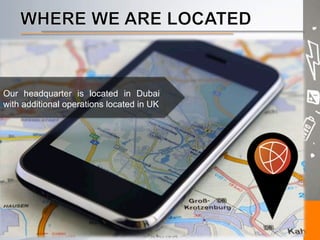 Our headquarter is located in Dubai
with additional operations located in UK
 