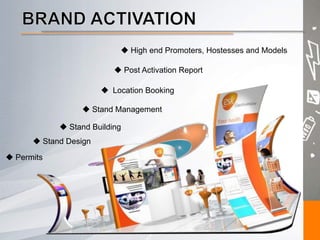 u  Location Booking
u Post Activation Report
u High end Promoters, Hostesses and Models
u Stand Building
u Stand Design
u Stand Management
u Permits
 