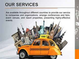Are available throughout different countries to provide our service
to companies and organizations, arrange conferences and fairs,
event venues, and resort properties, presenting highly-effective
events.
 