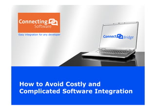 Easy integration for any developer
How to Avoid Costly and
Complicated Software Integration
 