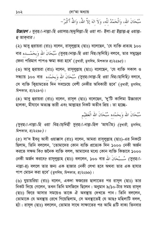 †`vÔAv Aa¨vq102
D”PviY : mye&n:v-bvj−v-wn Iqvjn:vg&`ywjj−v-wn Iqv jv- Bjv-nv Bj−vj−-û Iqvj−-
û AvK&evi|
(2) Avey ûivqiv (ivt) e‡jb, ivm~jyj−vn (Qvt) e‡j‡Qb, Ô†h e¨w³ cÖZ¨n 100
evi (mye&n:vbvj−-wn Iqv wen:vg&w`wn) ej‡e, Zvi mgy‡`ªi
†dbv cwigvY cvcI ¶gv Kiv n‡eÕ (eyLvix, gymwjg, wgkKvZ nv/2295)|
(3) Avey ûivqiv (ivt) e‡jb, ivm~jyj−vn (Qvt) e‡j‡Qb, Ô†h e¨w³ mKvj I
mÜ¨vq 100 evi (mye&n:vbvj−-wn Iqv wen:vg&w`wn) ej‡e,
†m e¨w³ wK¡qvg‡Zi w`b me‡P‡q †ekx †bKxi AwaKvix n‡eÕ (eyLvix, gymwjg,
wgkKvZ, nv/2297)|
(4) Avey ûivqiv (ivt) e‡jb, ivm~j (Qvt) e‡j‡Qb, Ô`yÕwU Kvwjgv D”Pvi‡Y
nvjKv, gxhv‡b AZ¨š— fvix Ges Avj−vni wbKU AZxe wcÖq| Zv n‡”Q-
(mye&n:v-bvj−v-wn Iqv wen:vg&w`nx mye&n:v-bvj−-wnj ÔAvh:xg) (eyLvix, gymwjg,
wgkKvZ, nv/2298)|
(5) mvÔ` Beby Avex Iqv°vm (ivt) e‡jb, Avgiv ivm~jyj−vn (Qvt)-Gi wbK‡U
wQjvg, wZwb ej‡jb, Ô†Zvgv‡`i †Kvb e¨w³ cÖ‡Z¨K w`b 1000 †bKx AR©b
Ki‡Z m¶g wK? R‰bK e¨w³ ejj, Avgv‡`i g‡a¨ †Kvb e¨w³ wKfv‡e 1000
†bKx AR©b Ki‡e? ivm~jyj−vn (Qvt) ej‡jb, 100 evi (mye&n:v-
bvj−v-n) ej‡j Zvi Rb¨ GK nvRvi †bKx †jLv n‡e A_ev Zvi GK nvhvi
cvc †gvPb Kiv n‡eÕ (gymwjg, wgkKvZ, nv/2299)|
(6) hyqvqwiqv (ivt) e‡jb, GK`v dR‡ii Qvjv‡Zi ci ivm~j (Qvt) Zvi
wbKU w`‡q †M‡jb, ZLb wZwb gmwR‡` wQ‡jb| Abygvb 9/10-Uvi mgq ivm~j
(Qvt) wd‡i Avmvi mg‡qI Zv‡K H Ae¯’vq †`L‡Z cvb| wZwb ej‡jb,
†Zvgv‡K †h Ae¯’vq †i‡L wM‡qwQjvg, †m Ae¯’v‡ZB †h AvQ? gwnjvwU ejj,
n¨uv| ivm~j (Qvt) ej‡jb, †Zvgvi mv‡_ mv¶v‡Zi ci Avwg 4wU evK¨ wZbevi
 